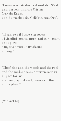 Il campo e il bosco e la roccia 
e i giardini
sono sempre stati per me
solo uno spazio
e tu, mia amata,
li trasformi in luogo. 

The fields and the woods and the rock
and the gardens 
were never more than a space for me
and you, my beloved,
transform them into a place. 

